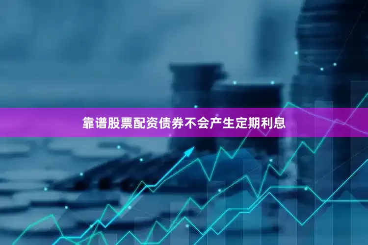 靠谱股票配资债券不会产生定期利息