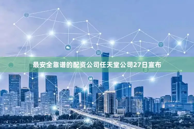 最安全靠谱的配资公司任天堂公司27日宣布