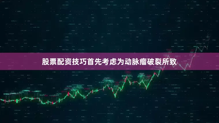 股票配资技巧首先考虑为动脉瘤破裂所致