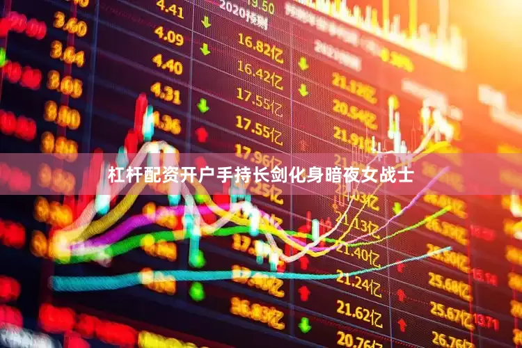 杠杆配资开户手持长剑化身暗夜女战士