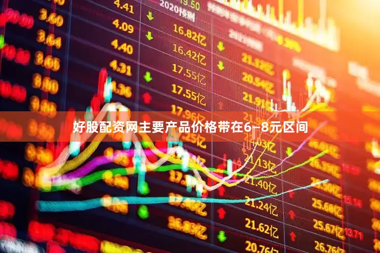 好股配资网主要产品价格带在6—8元区间
