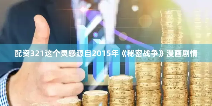 配资321这个灵感源自2015年《秘密战争》漫画剧情