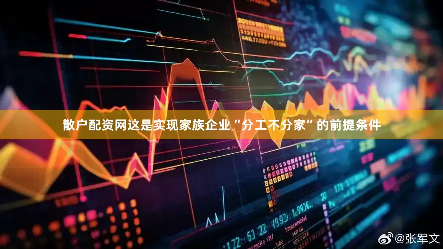 散户配资网这是实现家族企业“分工不分家”的前提条件
