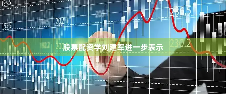 股票配资学　　刘建军进一步表示