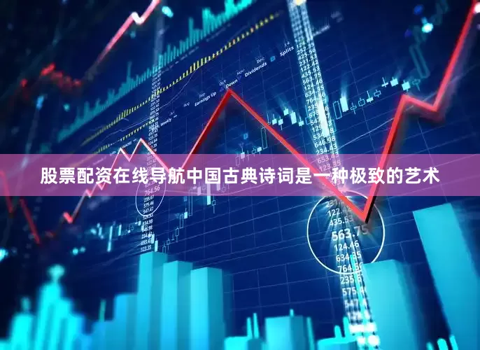 股票配资在线导航中国古典诗词是一种极致的艺术
