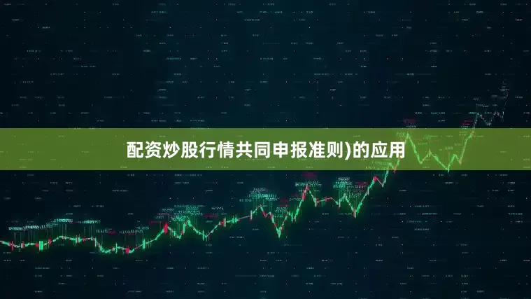 配资炒股行情共同申报准则)的应用